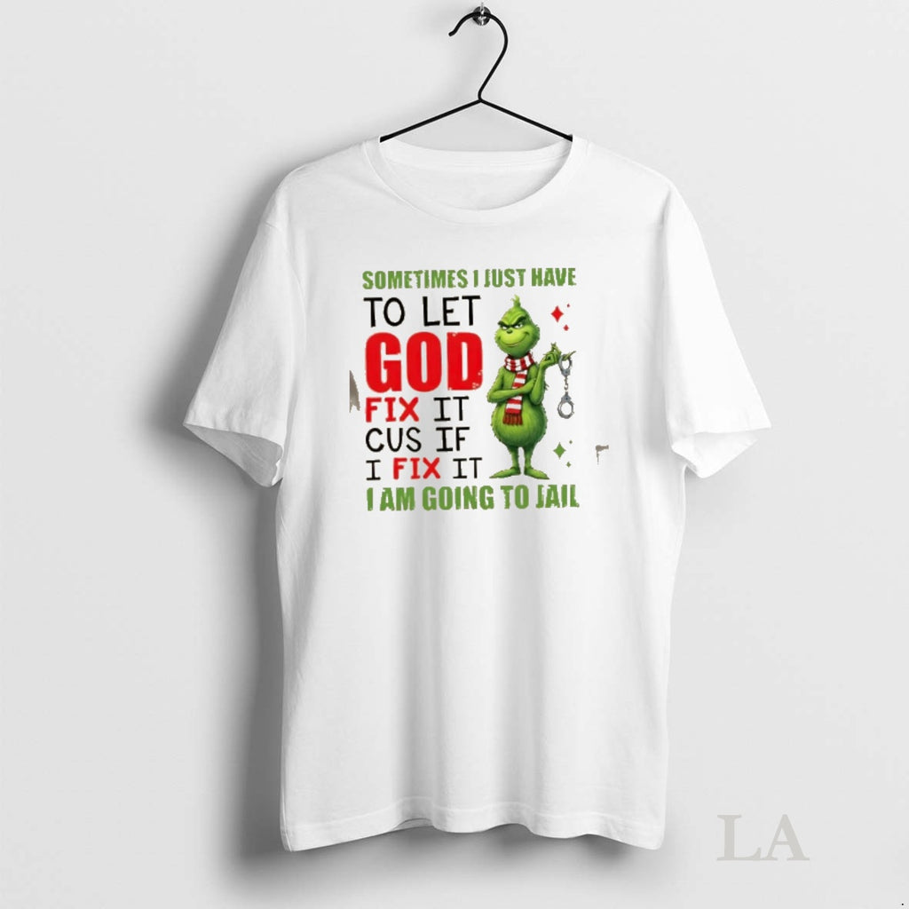 Original Grinch Sometimes I Just Have To Let God Fix It Cause If I Fix