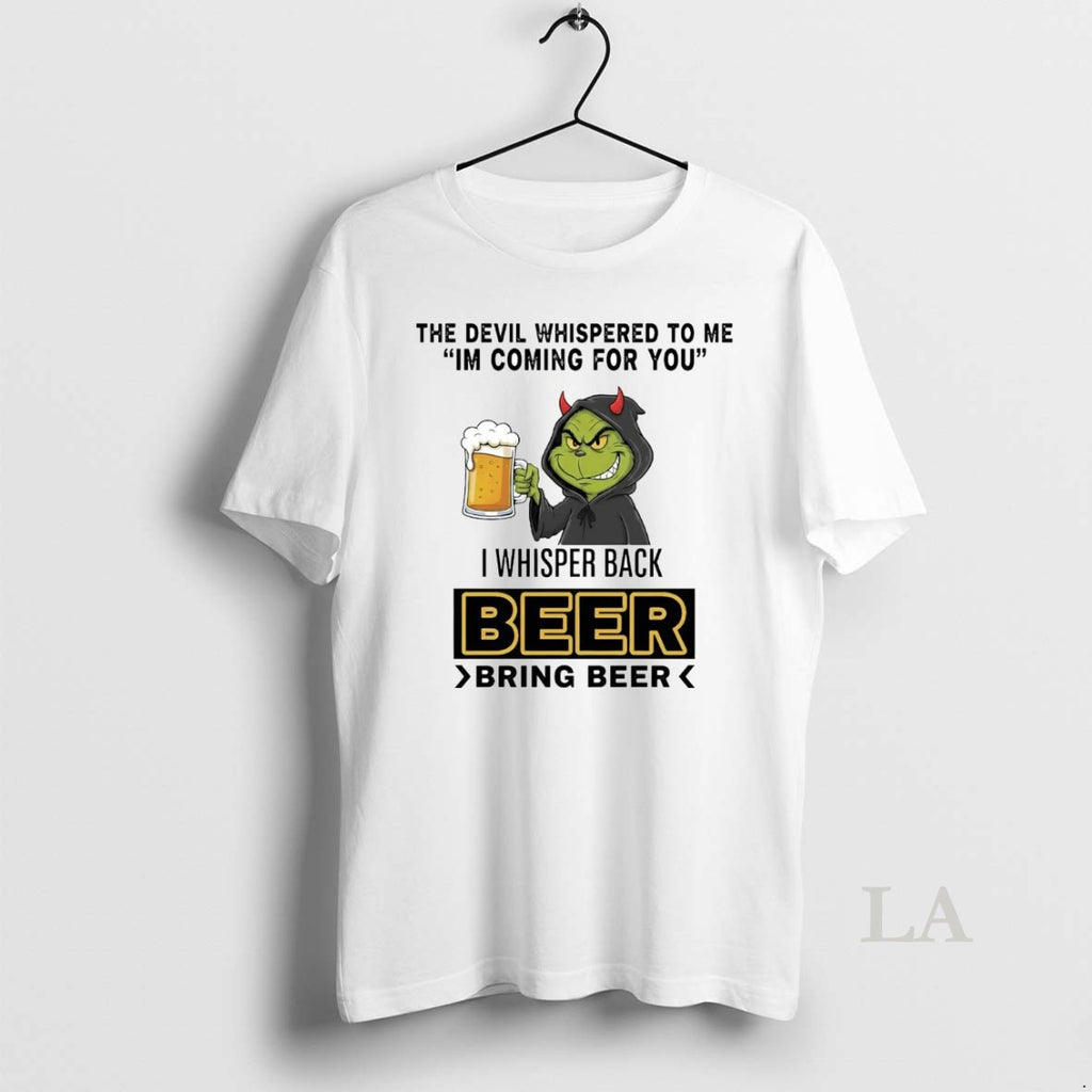 Original Grinch The Devil Whispered To Me Im Coming For You I Whisper Back Beer