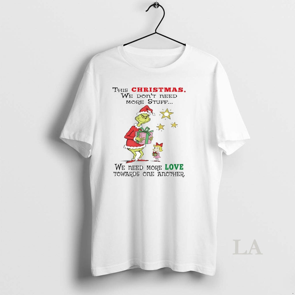 Original Grinch This Christmas We Dont Need More Stuff We Need More Love