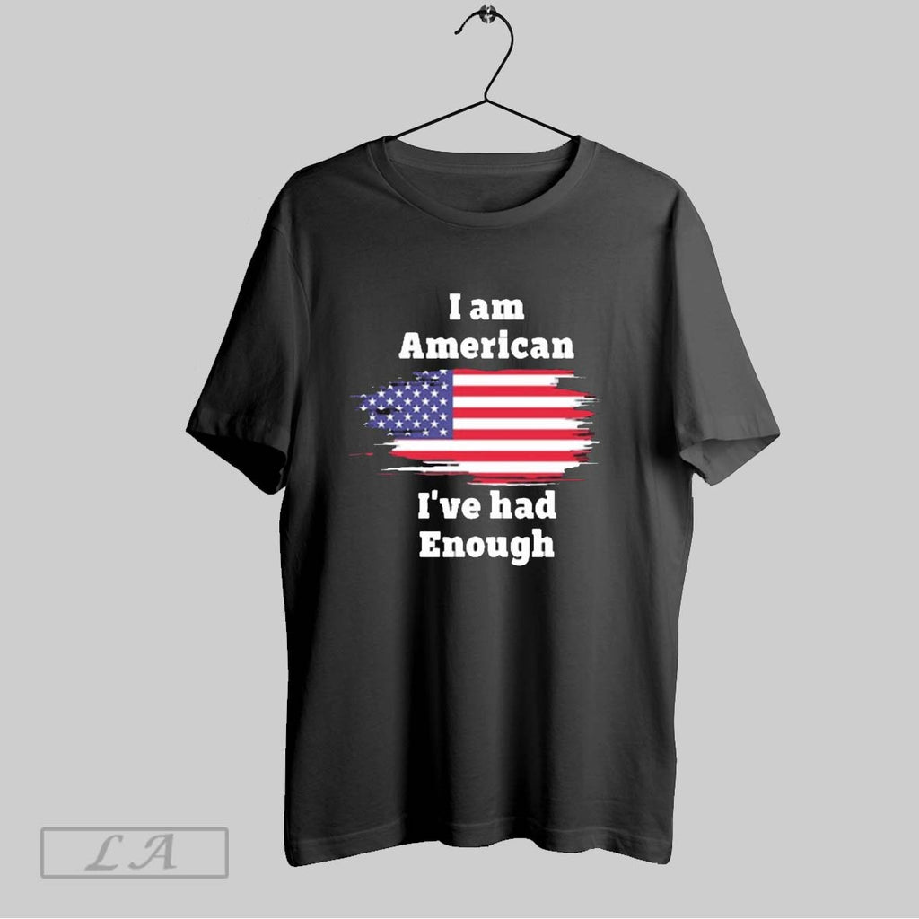 Original I Am American Ive Had Enough American Flag