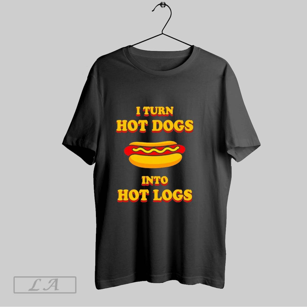 Original I Turn Hot Dogs Into Hot Logs