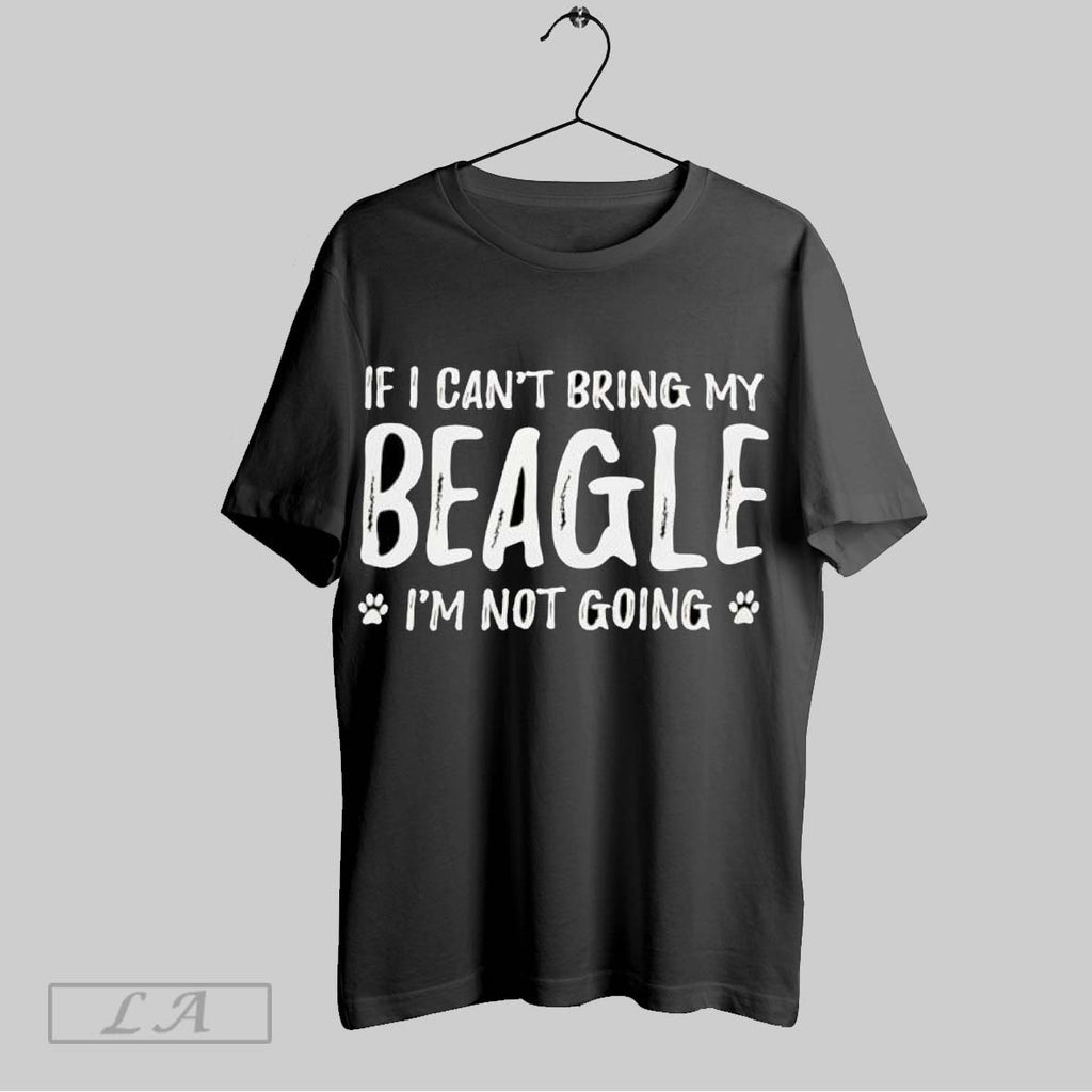 Original If I Cant Bring My Beagle Im Not Going