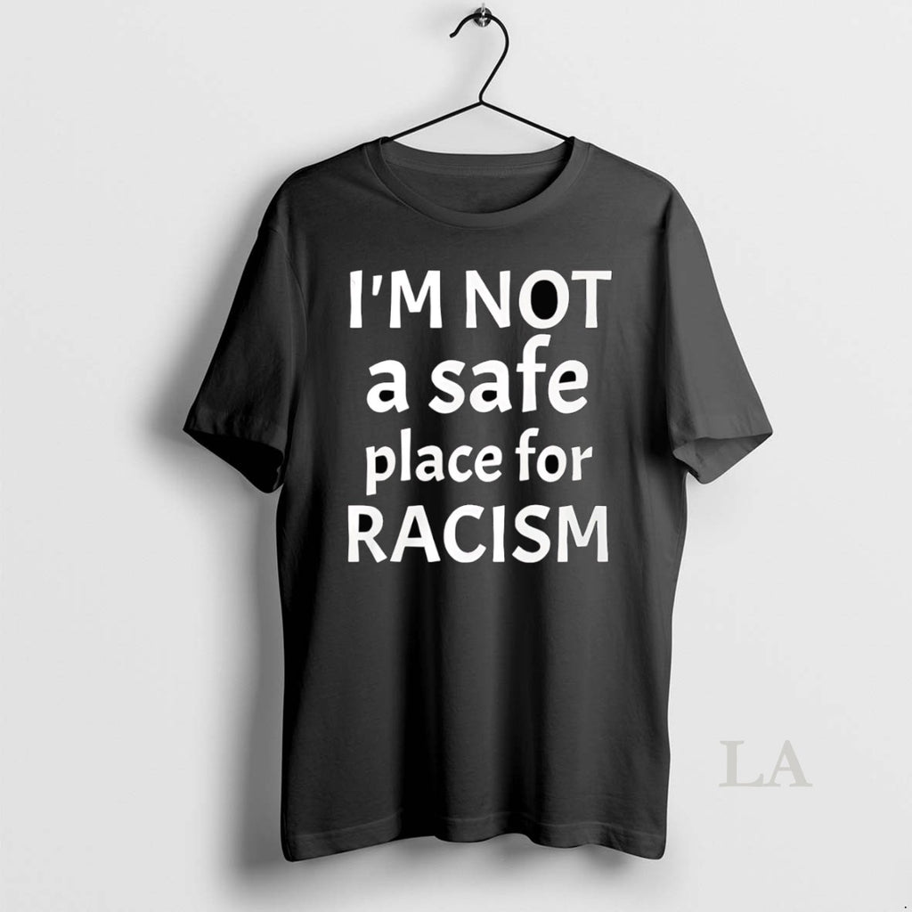 Original Im Not A Safe Place For Racism
