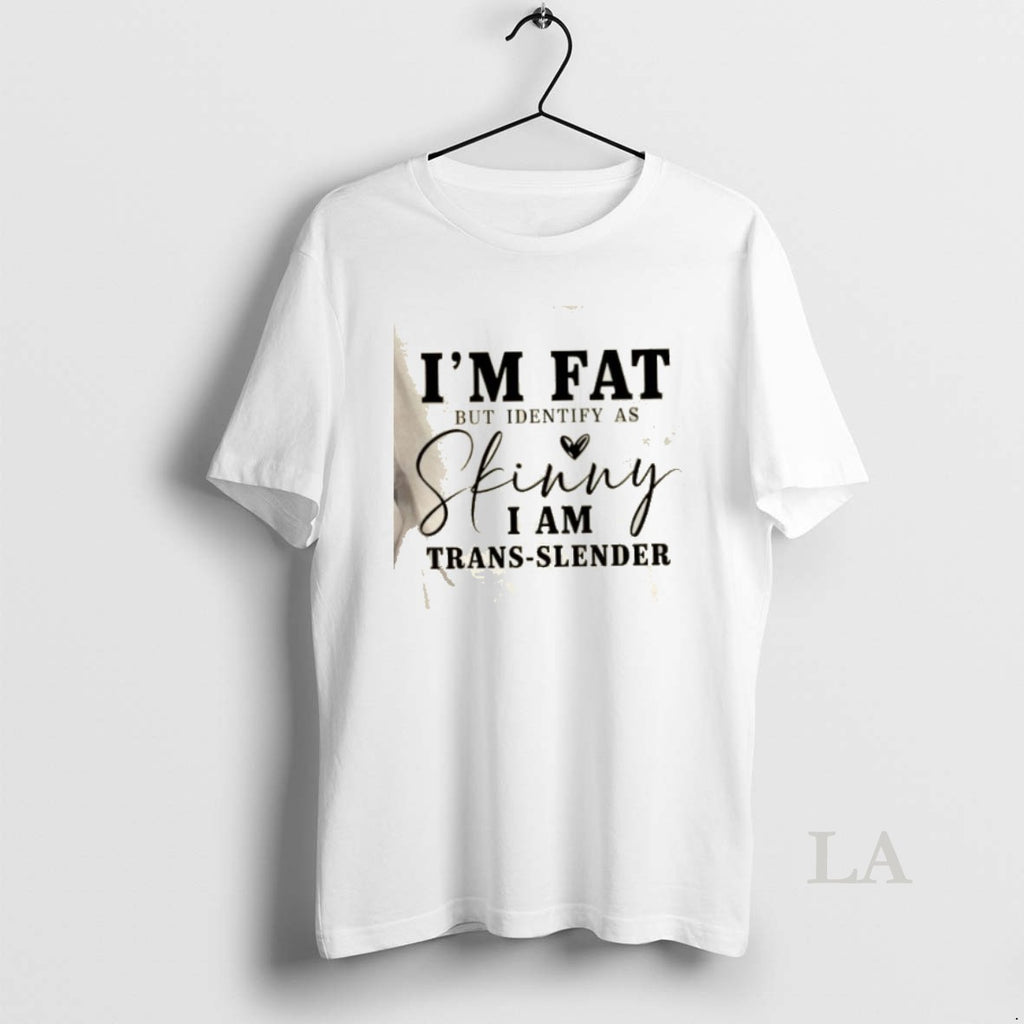 Original Im Fat But I Identify As Skinny I Am Trans Slender