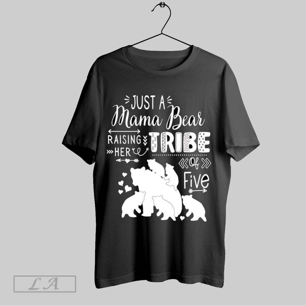 Original Just A Mama Bear Raising Her Tribe Of Five