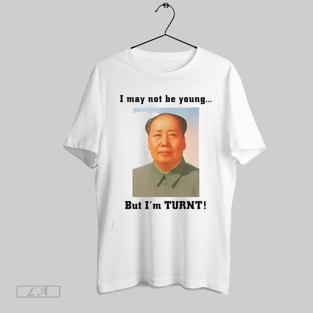 Original Mao Zedong I May Not Be Young But Im Turnt