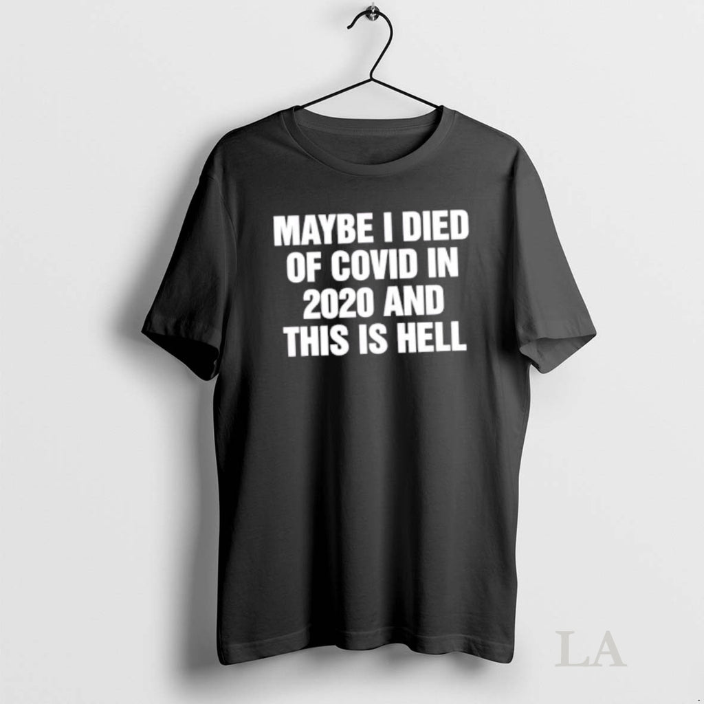 Original Maybe I Died Of Covid In 2020 And This Is Hell