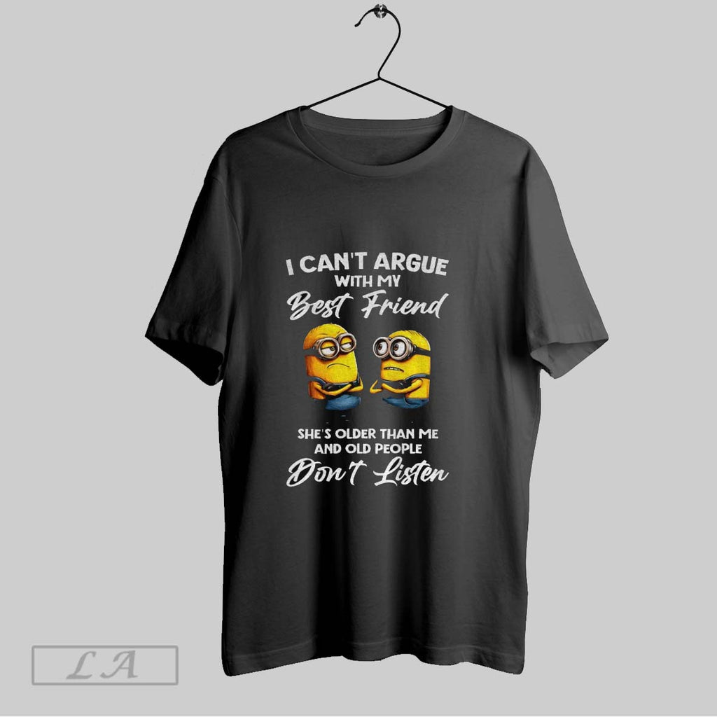 Original Minion I Cant Argue With My Best Friend Shes Older Than Me And Old
