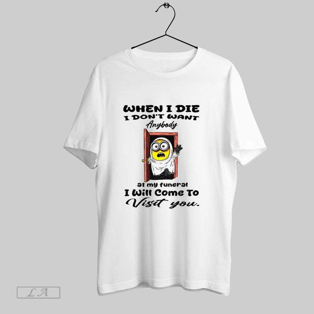 Original Minion When I Die I Dont Want Anybody At My Funeral I Will Come