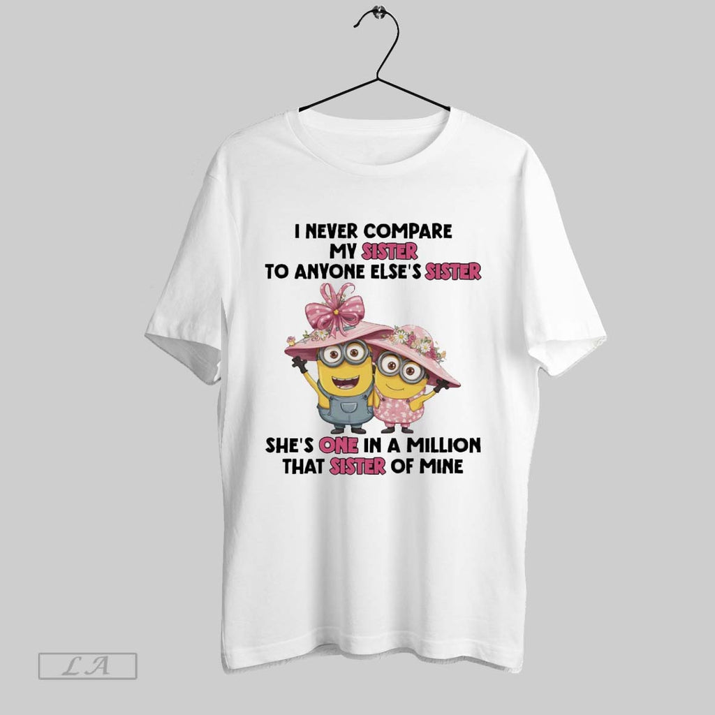 Original Minions I Never Compare My Sister To Anyone Elses Sister Shes One In