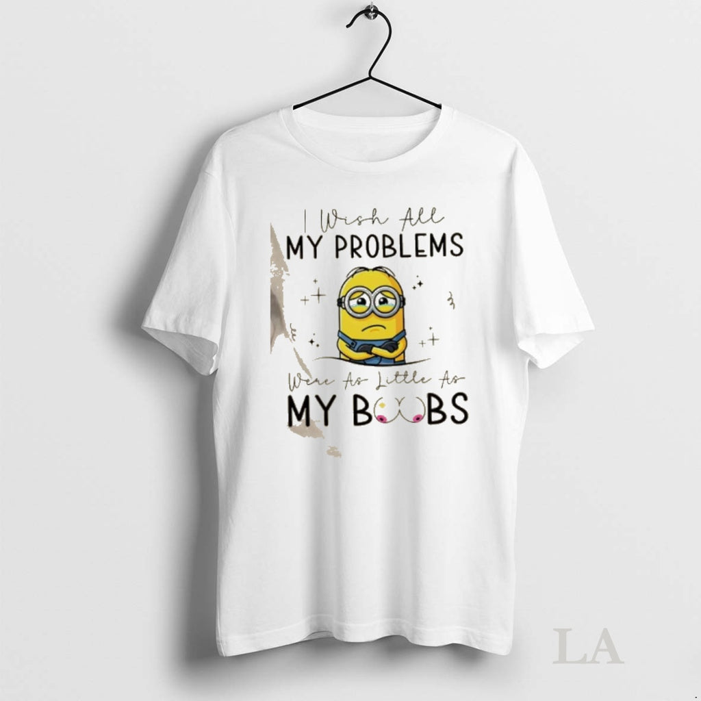 Original Minions I Wish All My Problems Were As Little As My Boobs
