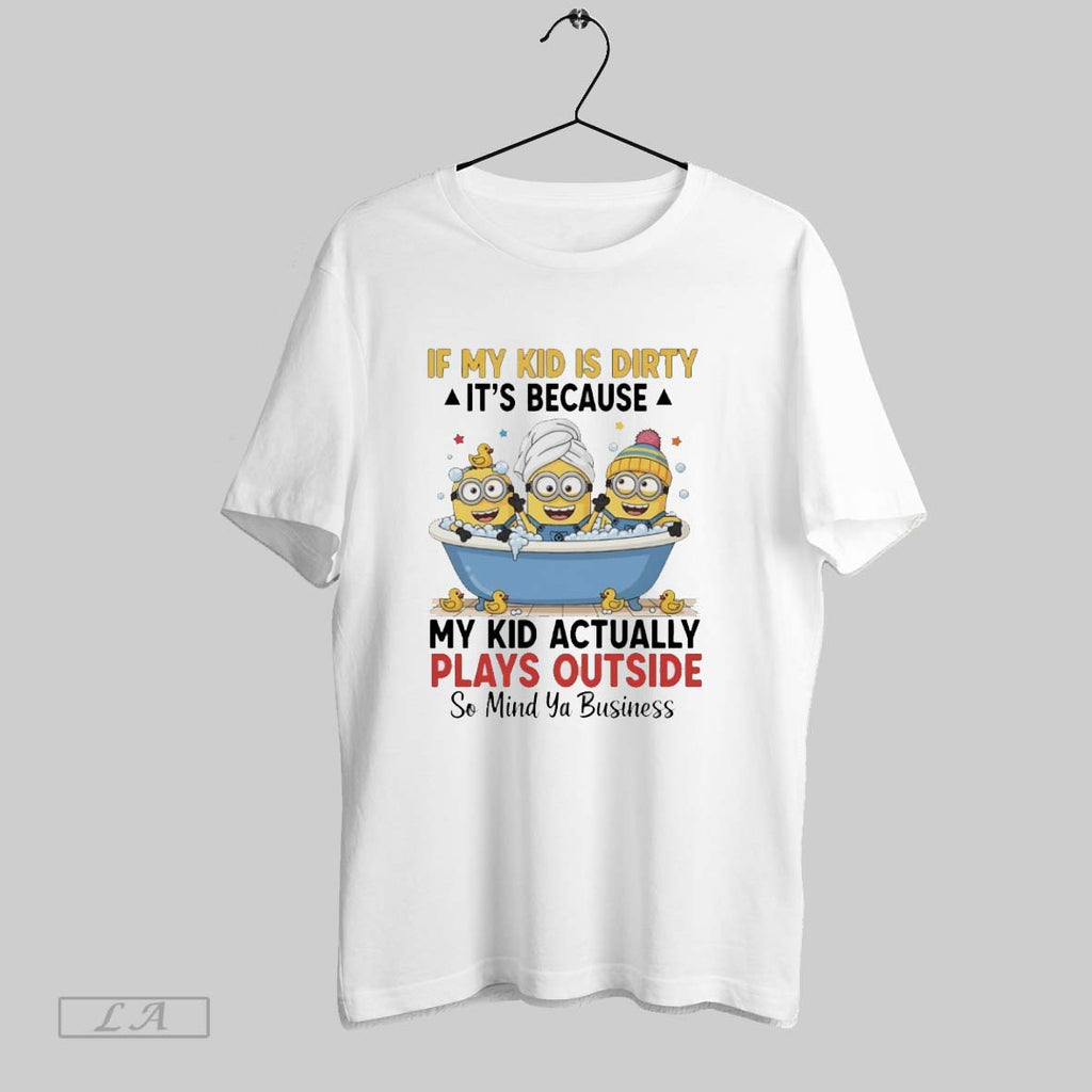 Original Minions If My Kid Is Dirty Its Because My Kid Actually Plays Outside So