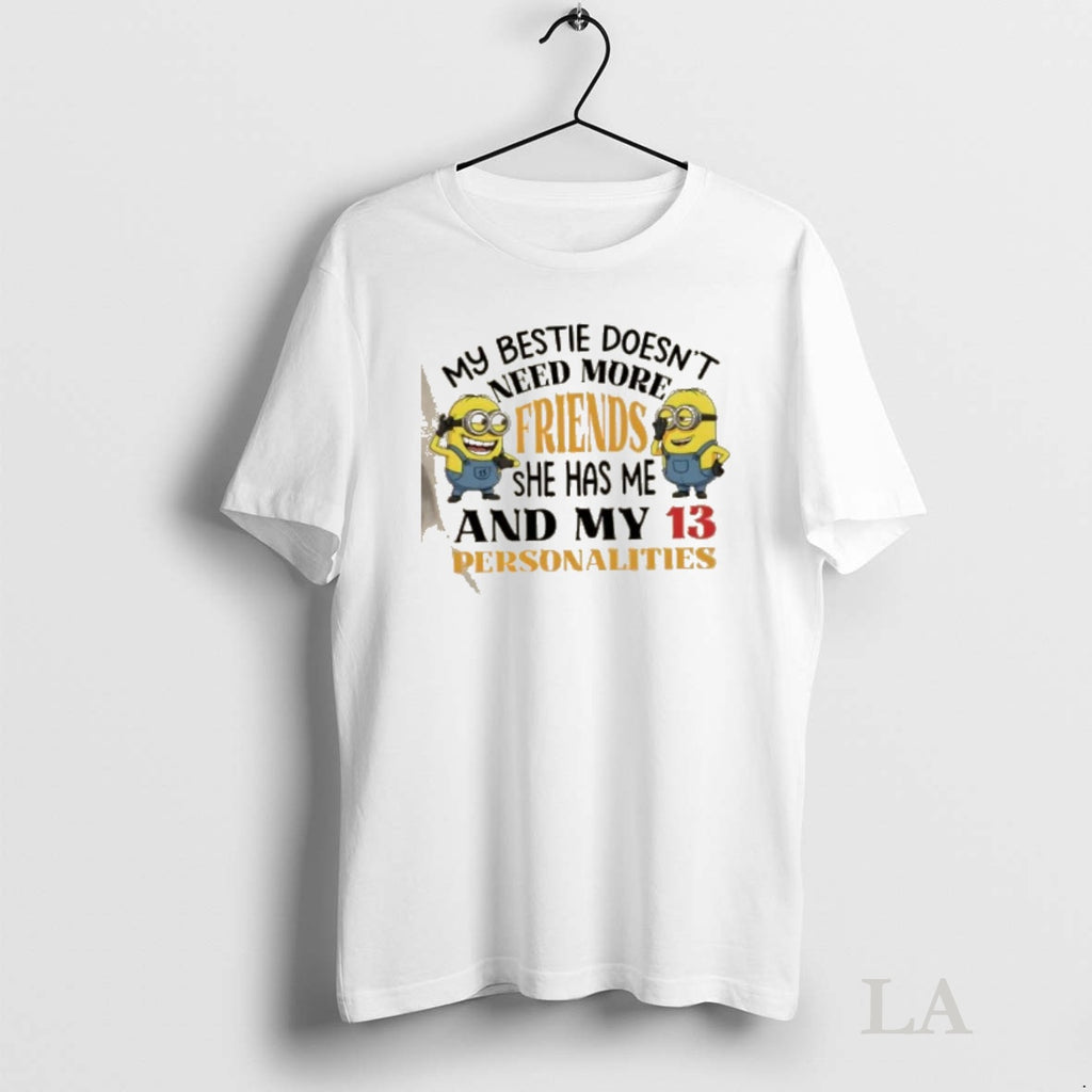 Original Minions My Bestie Doesnt Need More Friends She Has Me And My 13 Personalities