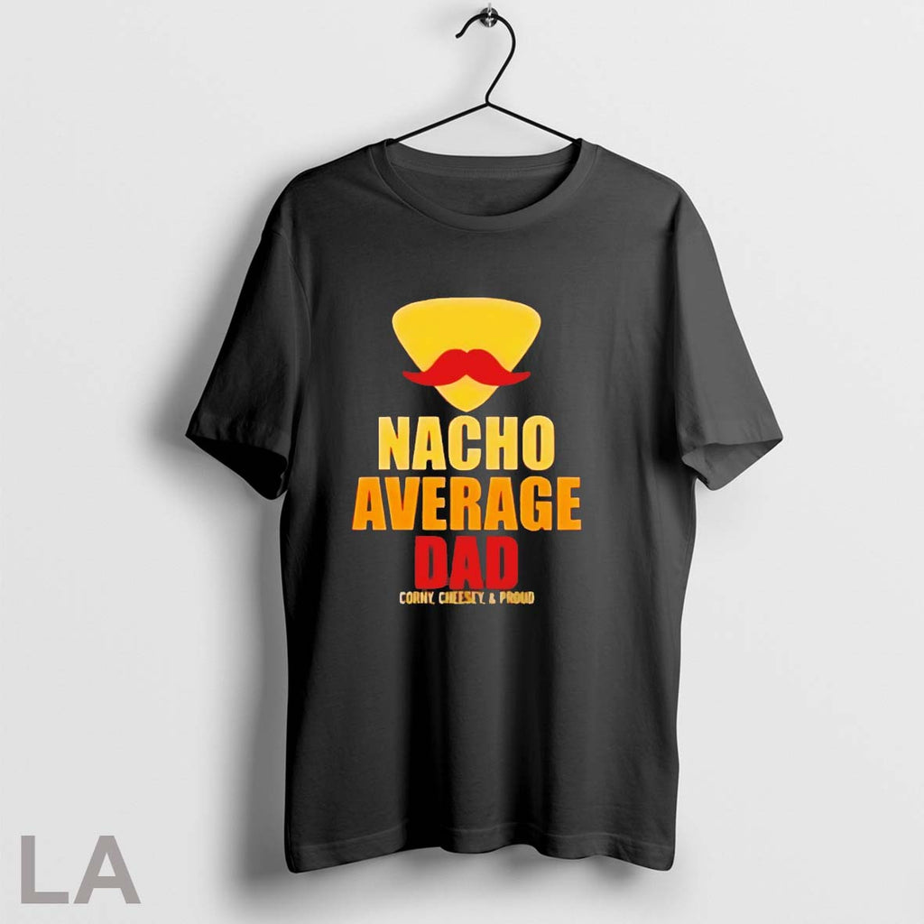 Original Nacho Average Dad Corny Cheesy And Proud