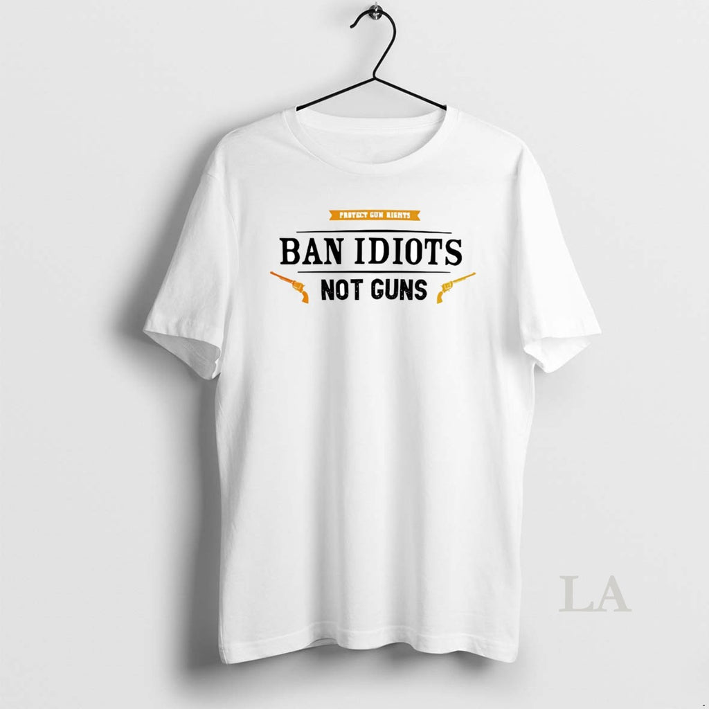 Original Protect Gun Rights Ban Idiots Not Gon
