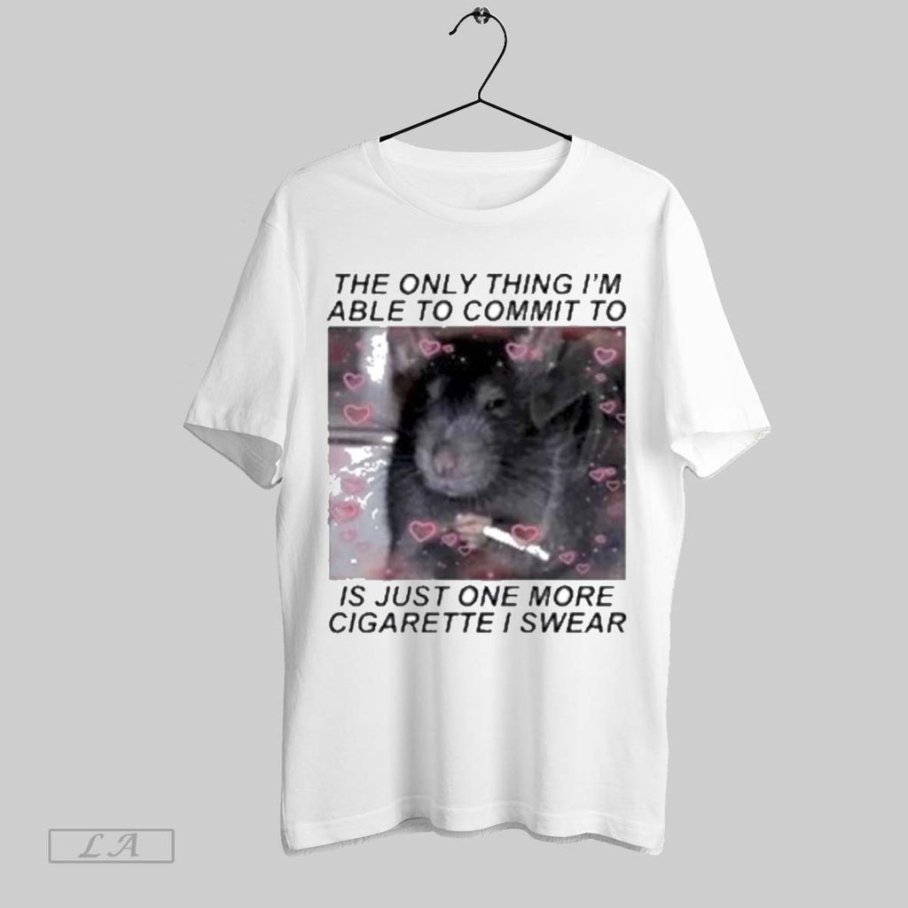 Original Rat Cigarette The Only Thing Im Able To Commit To Is Just One More