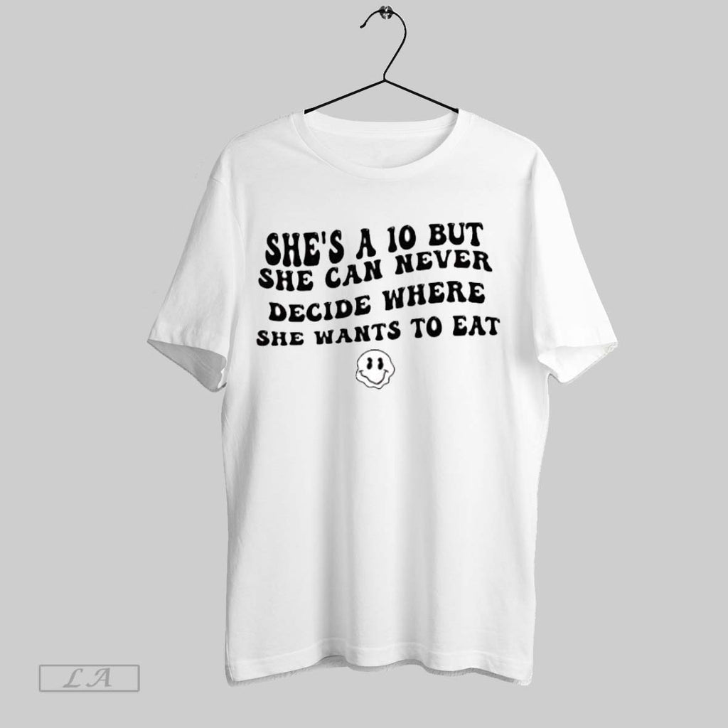 Original Shes A 10 But She Can Never Decide Where She Wants To Eat Funny