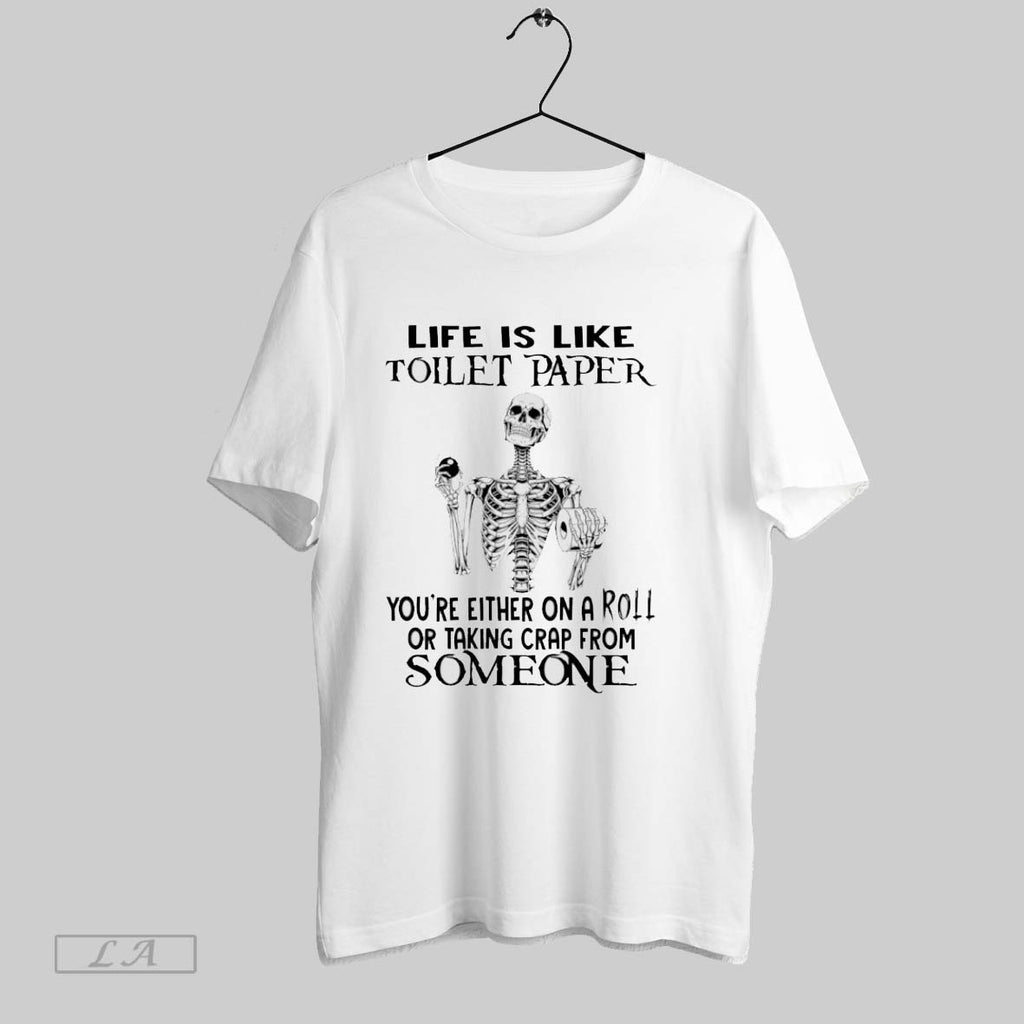 Original Skeleton Life Is Like Toilet Paper Youre Either On A Roll Or Taking Crap