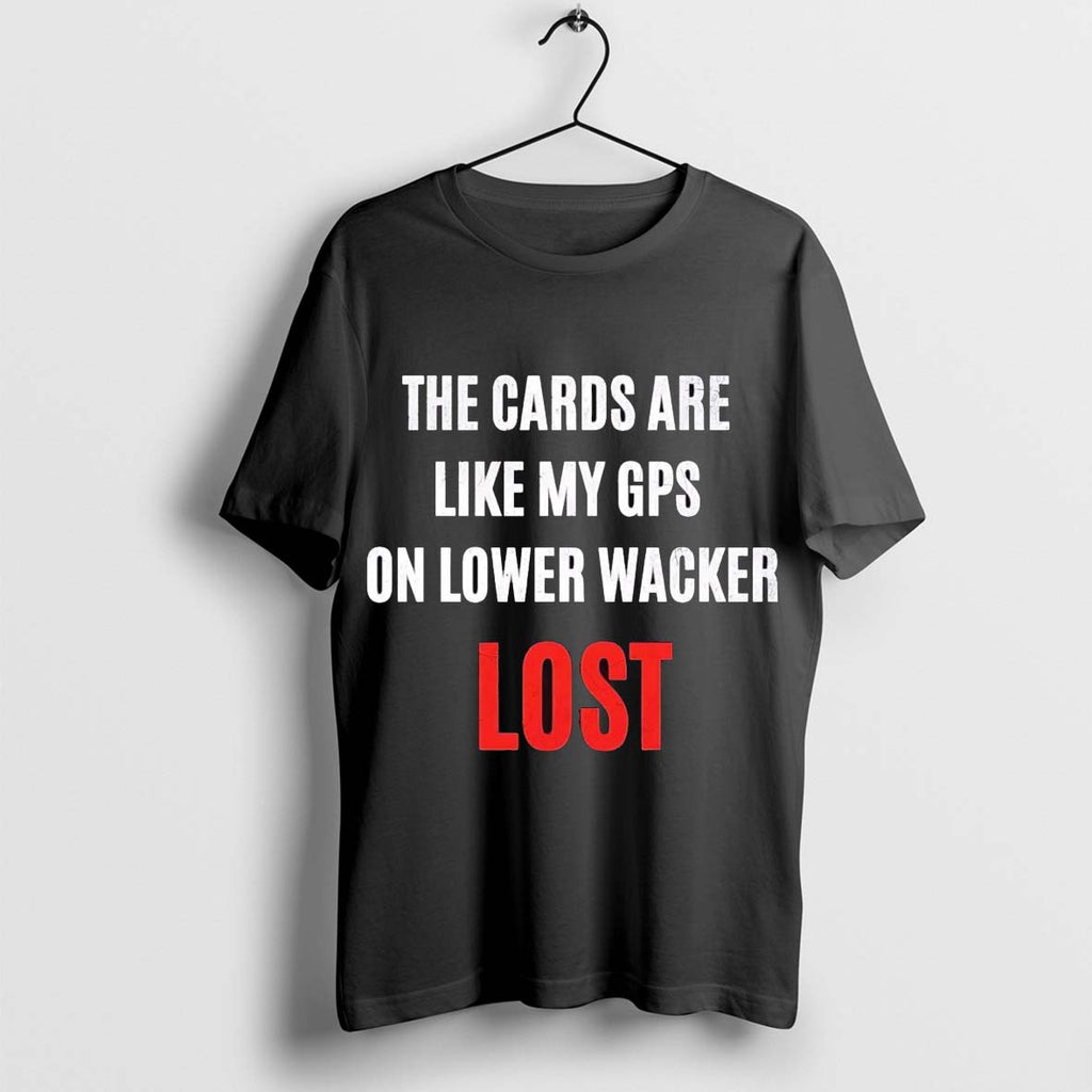 Original The Cards Are Like My Gps On Lower Wacker Lost