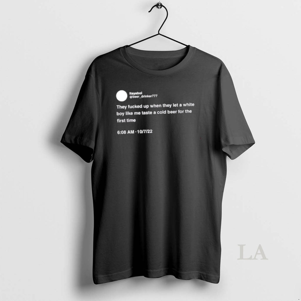 Original They Fucked Up When They Let A White Boy Like Me Taste A Cold