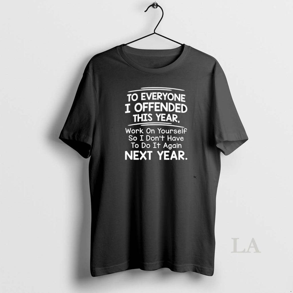 Original To Everyone I Offended This Year Work On Yourself So I Dont Have To