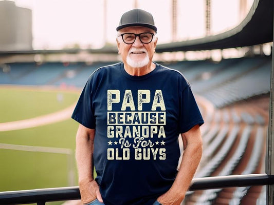 Papa Because Grandpa Is For Old Guys Shirt, Funny Dad Tshirt, Sarcastic Gifts For Papa, Father's Day Gift, Unisex Short Sleeve Tee, Casual Clothing