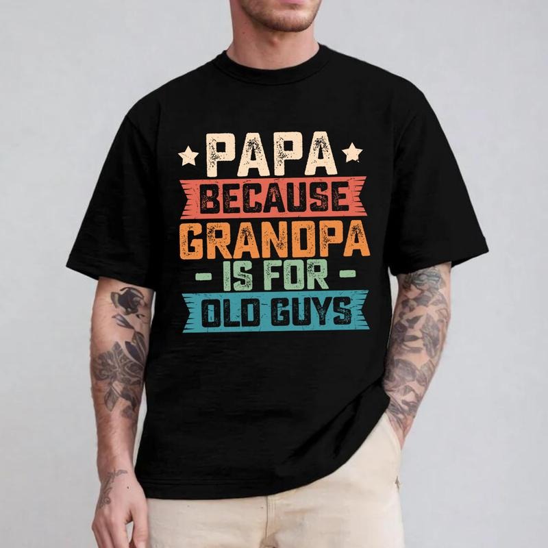 Papa Because Grandpa is For Old Guys Funny Dad Gift T-Shirt Sweatshirt Hoodie, Unisex Cotton shirt, Fit Top, Father day Shirt, Dad Shirt, Gift for Dad
