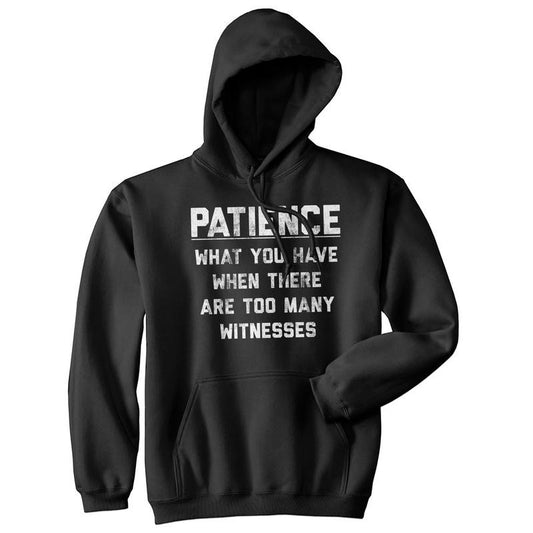 Patience What You Have When There Are Too Many Witnesses Unisex Hoodie Sarcastic Sweatshirt Funny Hoodies Funny Sarcastic Pullover Novelty Sweatshirt Black