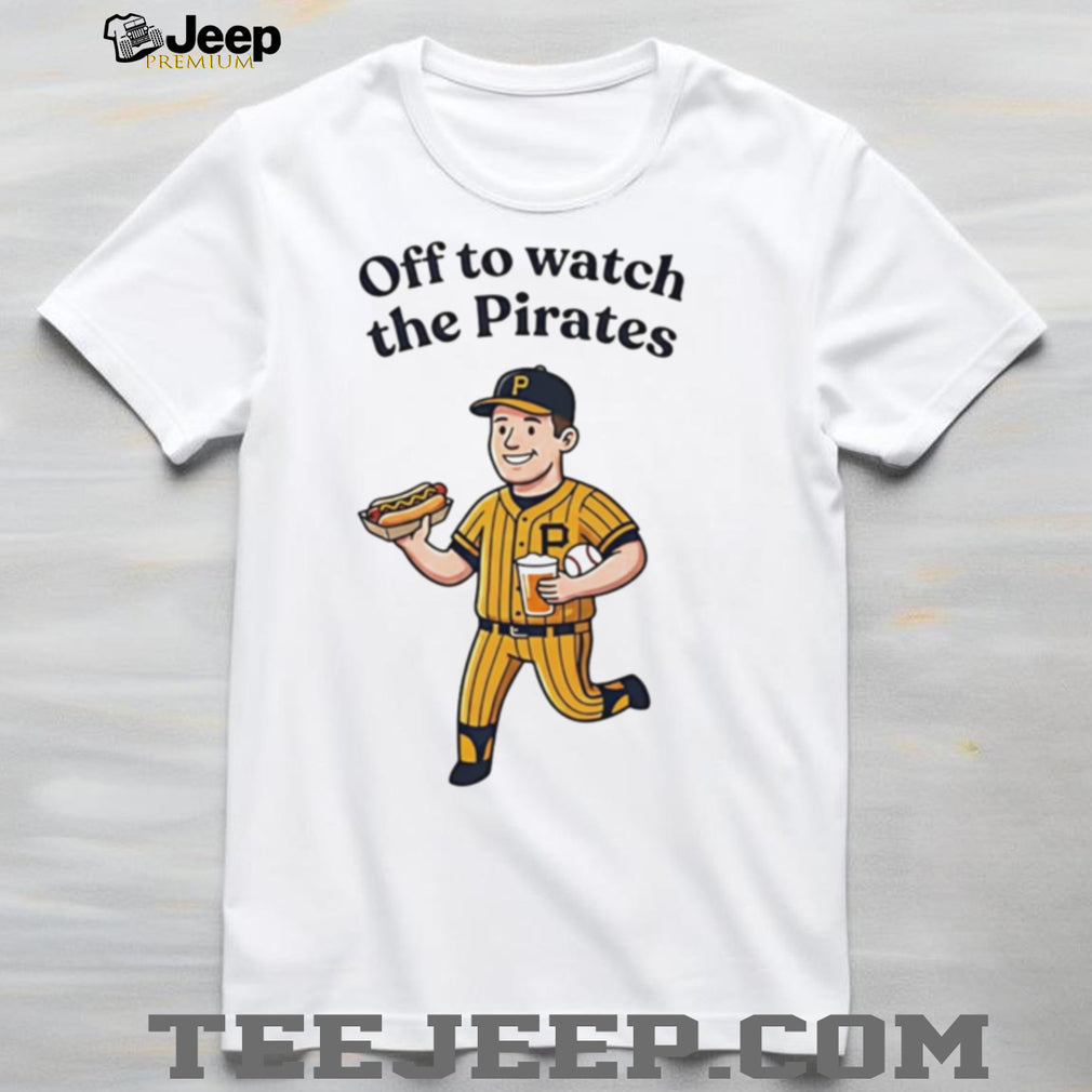Pittsburgh Pirates Off to Watch the Pirates shirt