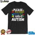 Please Be Patient With Me I Have Autism Awareness Support T Shirt