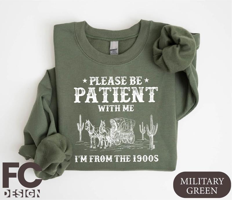 Please Be Patient With Me I'm From The 1900s Sweatshirt, Funny Western Sweatshirt, Meme Sweater, Gift for Friend, Funny...