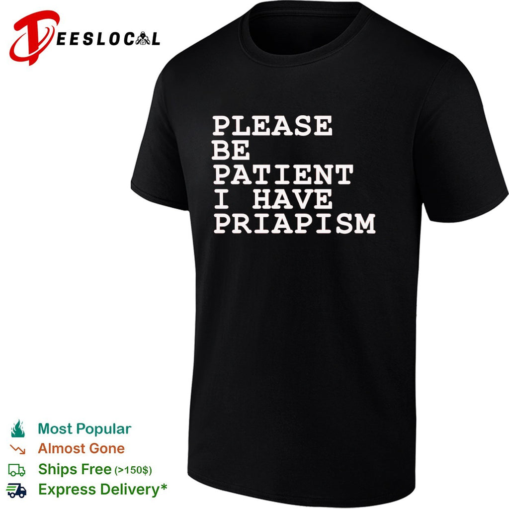 Please be patient I have priapism shirt