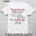 Please don’t be rude to me because my rude will outrude your rude and I’ll make you cry shirt