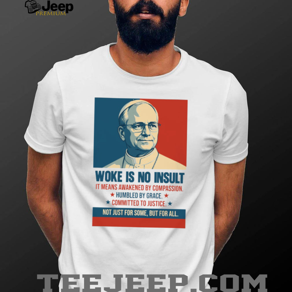 Pope Francis Woke Is No Insult Compassion Justice White T Shirt