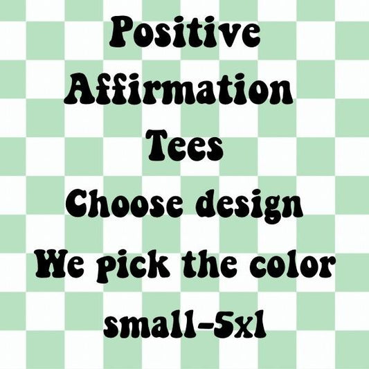 Postitive Affirmations Designed T-shirts we pick color you pick design