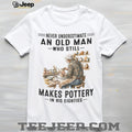 Pottery Lover Shirt Never Underestimate Old Man Who Makes Pottery in Eighties