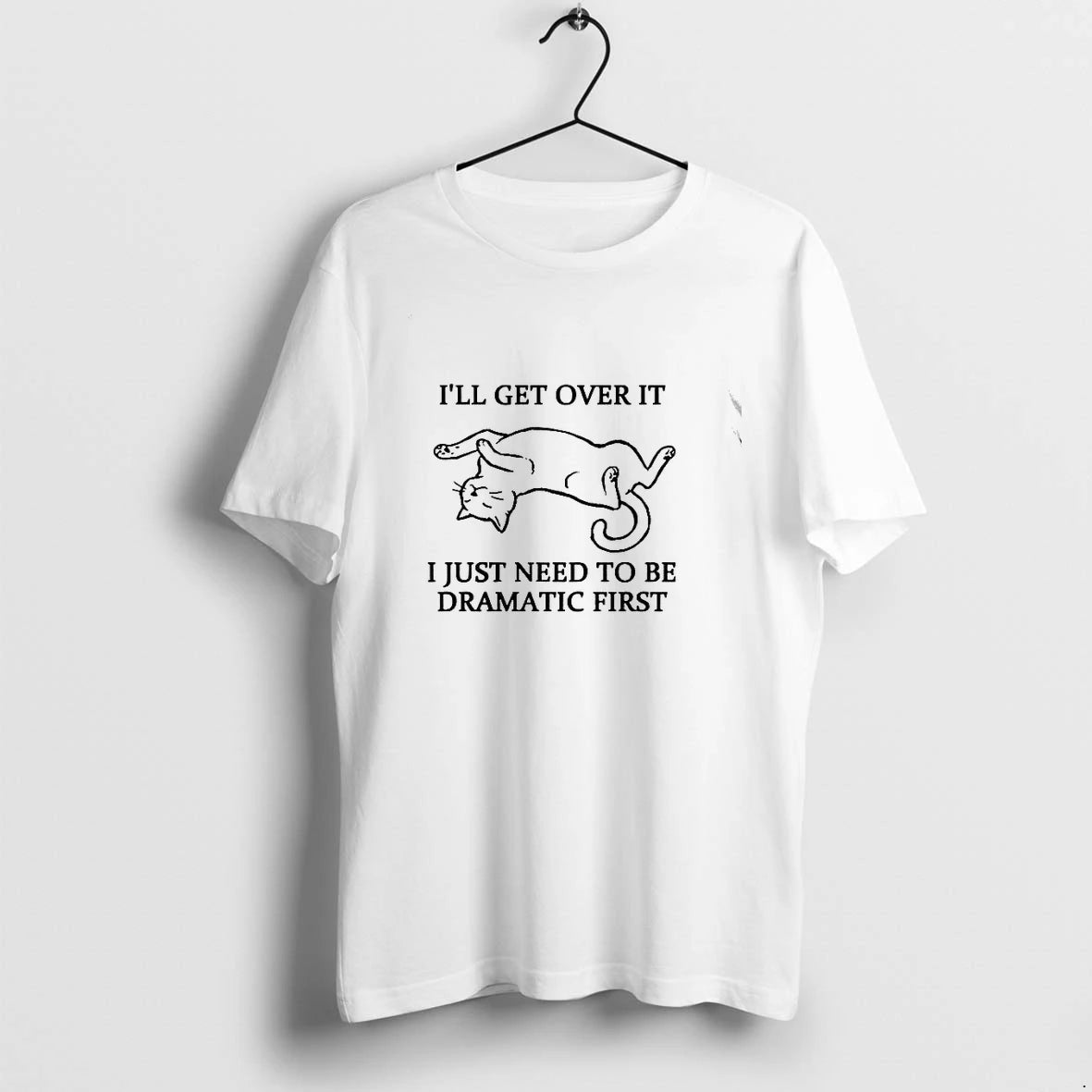 Premium Cat Ill Get Over It I Just Need To Be Dramatic First Tshirts