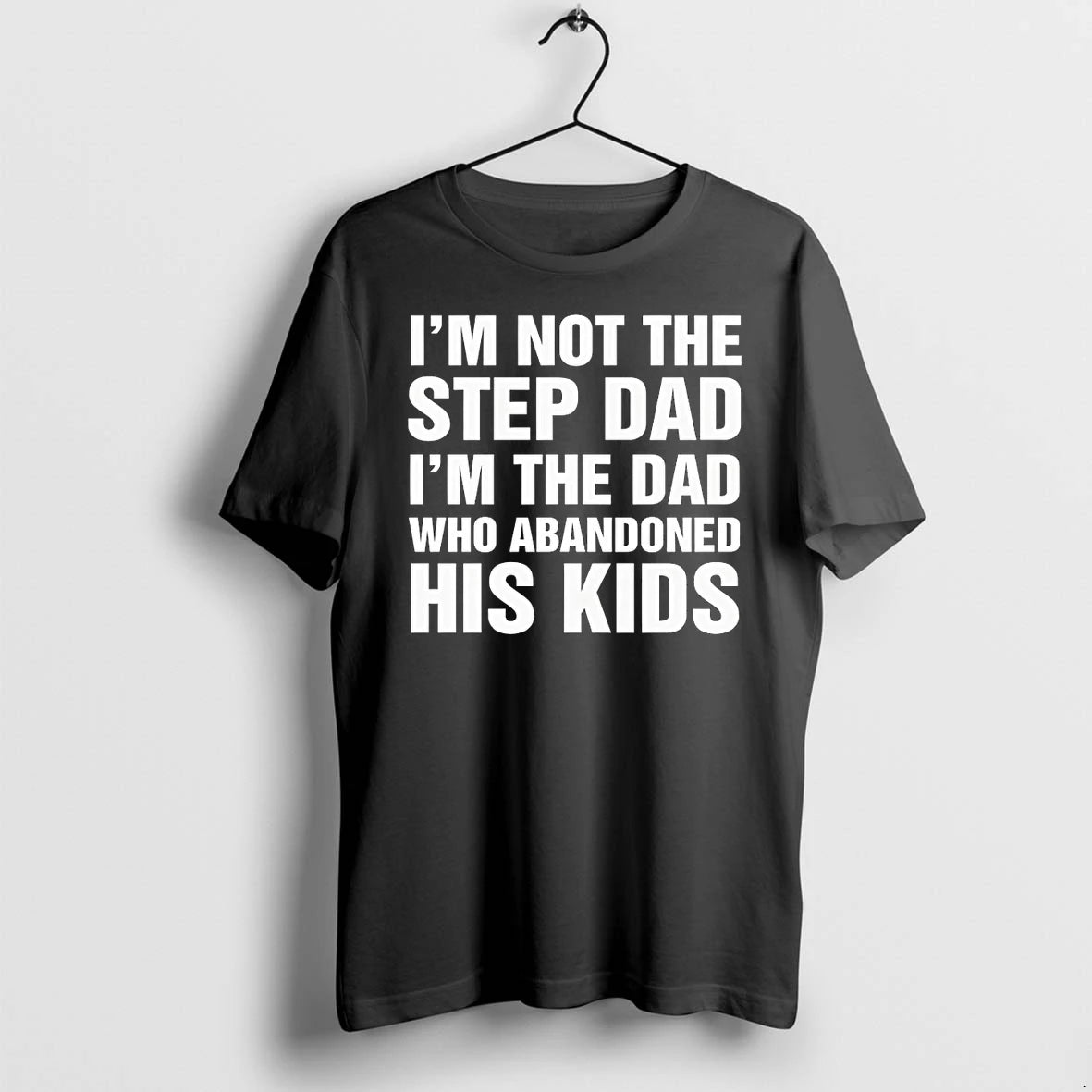 Premium Funny Im Not The Step Dad Im The Dad Who Abandoned His Kids Tshirts