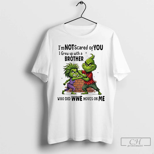 Premium Grinch Im Not Scared Of You I Grew Up With A Brother Who Did T-Shirts, Hoodie, Sweatshirt | WearSparks.com