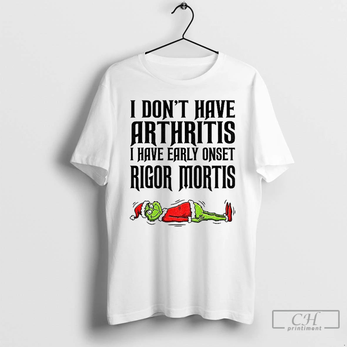 Premium Grinch Santa I Dont Have Arthritis I Have Early Onset Rigor Mortis Merry Christmas