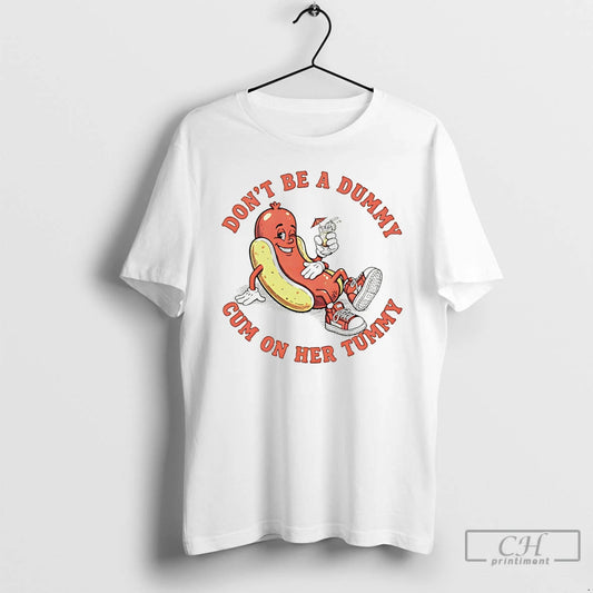 Premium Hot Dog Dont Be A Dummy Cum On Her Tummy T-Shirts, Hoodie, Sweatshirt | WearSparks.com