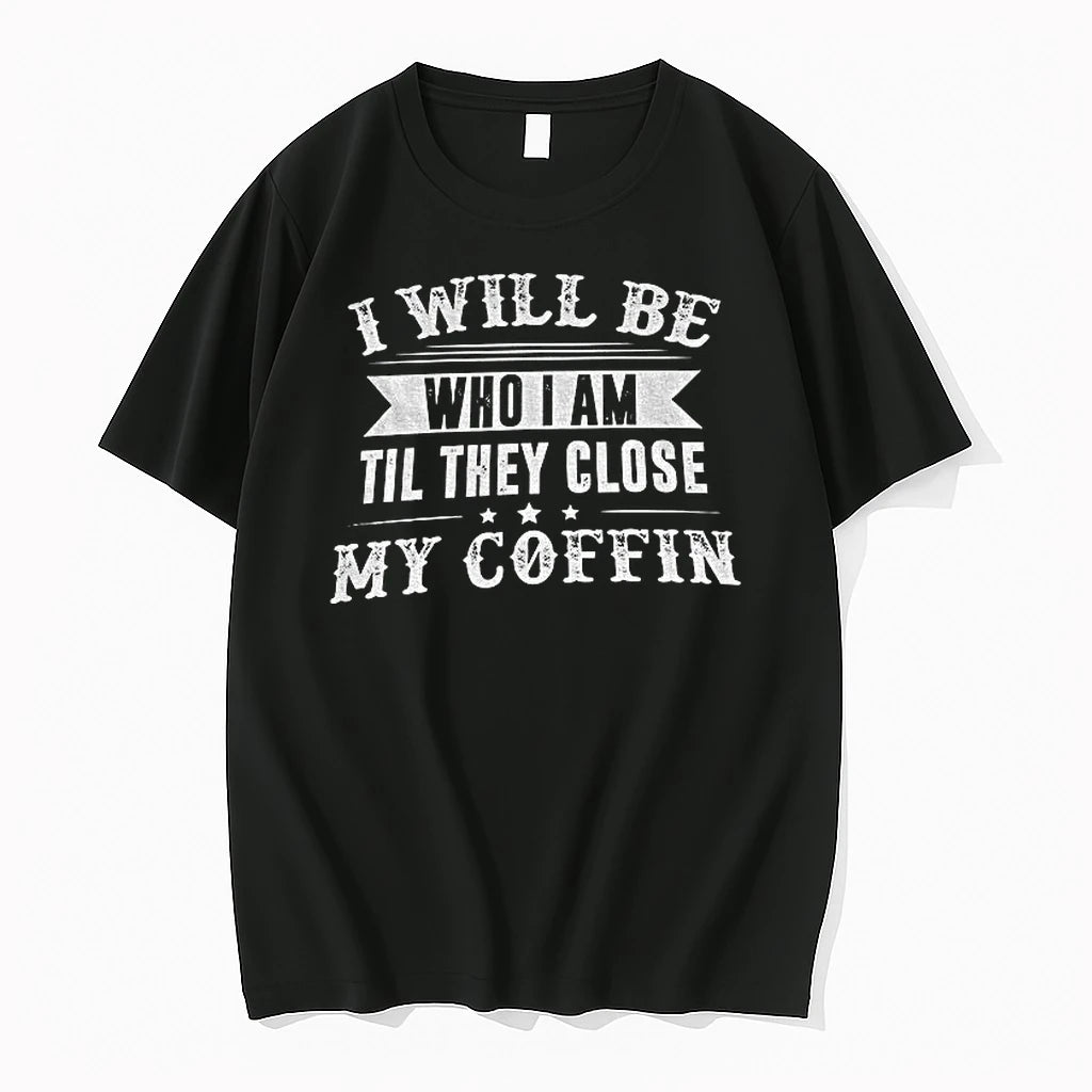 Premium I Will Be Who I Am Til They Close My Coffin Tshirts