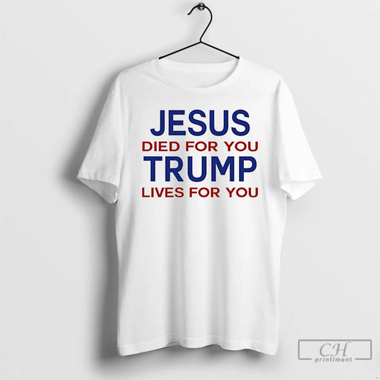 Premium Jesus Died For You Trump Lives For You T-Shirts, Hoodie, Sweatshirt | WearSparks.com
