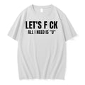 Premium Lets Fuck All I Need Is U Tshirts