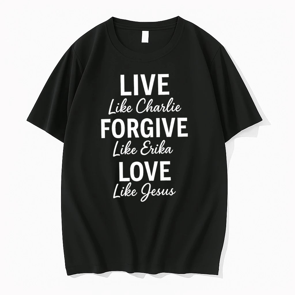 Premium Live Like Charlie Forgive Like Erika Love Like Jesus Charlie Kirk Tshirts