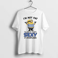 Premium Minions Im Not Fat Im Just So Freakin Sexy It Overflows Tshirts