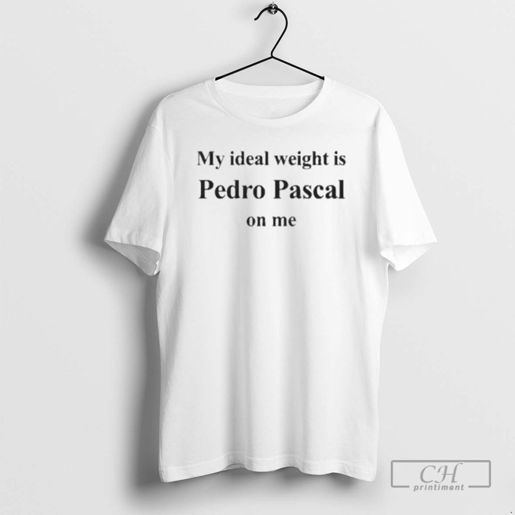 Premium My Ideal Weight Is Pedro Pascal On Me 2025 Shirt Sweater