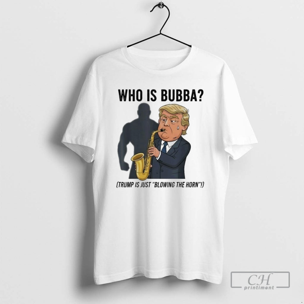 Premium Who Is Bubba Trump Is Just Blowing The Horn Trumpet Shirt Sweater