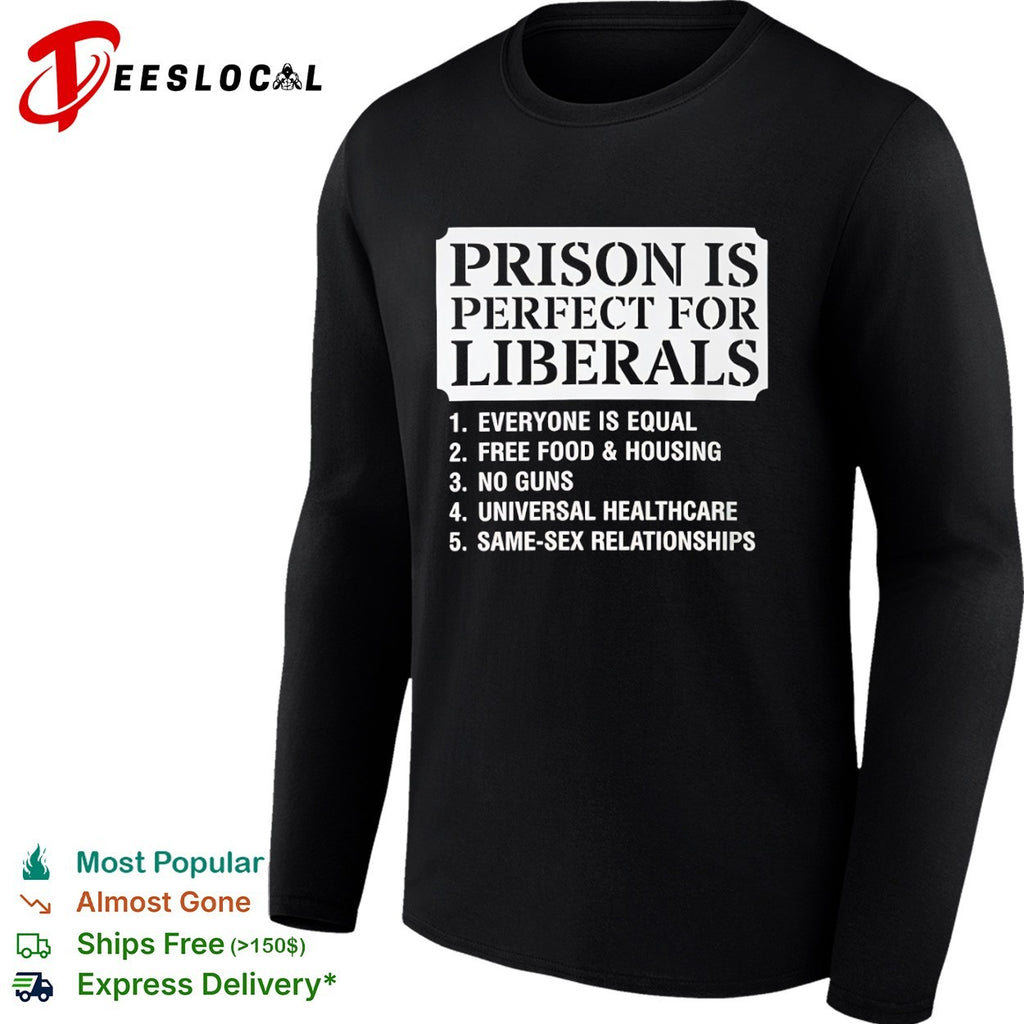 Prison Is Perfect for Liberals political shirt
