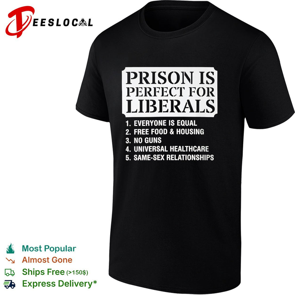 Prison Is Perfect for Liberals political shirt